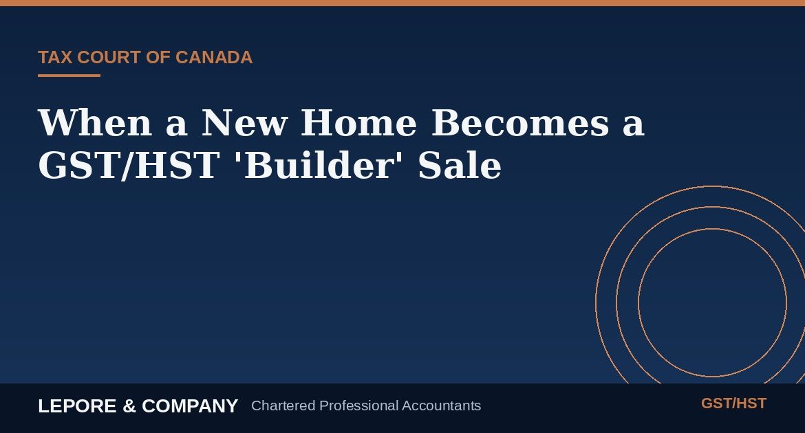 Lepore & Company graphic: When a New Home Becomes a GST/HST Builder Sale, Tax Court of Canada